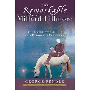 The Remarkable Millard Fillmore: The Unbelievable Life of a Forgotten President