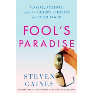 Fool's Paradise: Players, Poseurs, and the Culture of Excess in South Beach
