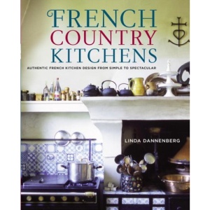 French Country Kitchens: Authentic French Kitchen Design from Simple to Spectacular
