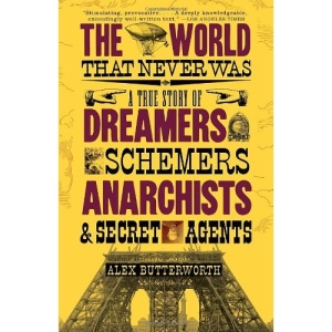The World That Never Was: A True Story of Dreamers, Schemers, Anarchists and Secret Agents