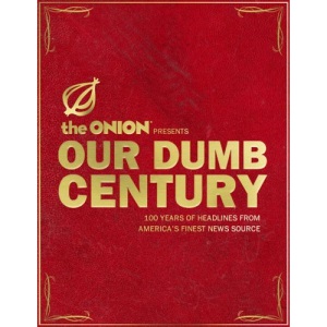 The Onion Presents Our Dumb Century: 100 Years of Headlines from America's Finest News Source