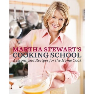 Martha Stewart's Cooking School: Lessons and Recipes for the Home Cook: A Cookbook