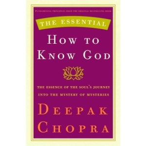 The Essential How to Know God: The Soul's Journey Into the Mystery of Mysteries (Essential Deepak Chopra)