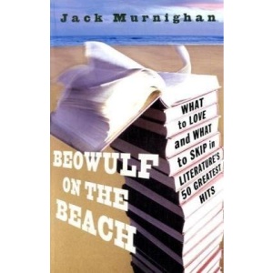 Beowulf on the Beach: What to Love and What to Skip in Literature's 50 Greatest Hits