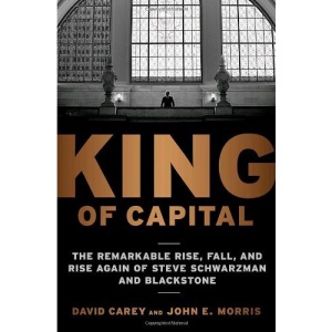 King of Capital: The Remarkable Rise, Fall, and Rise Again of Steve Schwarzman and Blackstone