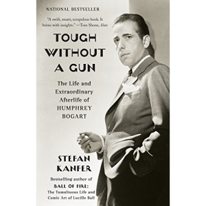 Tough Without a Gun: The Life and Extraordinary Afterlife of Humphrey Bogart (Vintage)