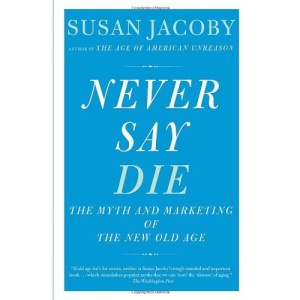 Never Say Die: The Myth of the New Old Age (Vintage Vintage)