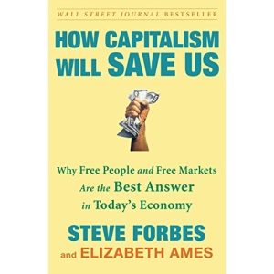 How Capitalism Will Save Us: Why Free People and Free Markets Are the Best Answer in Today's Economy