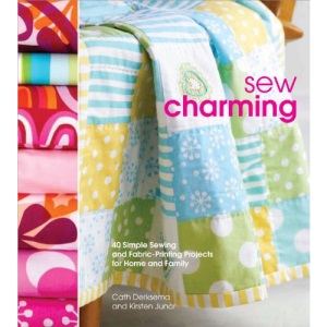 Sew Charming: 40 Simple Sewing and Hand-Printing Projects for Home and Family