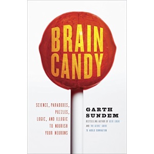Brain Candy: Science, Paradoxes, Puzzles, Logic, and Illogic to Nourish Your Neurons