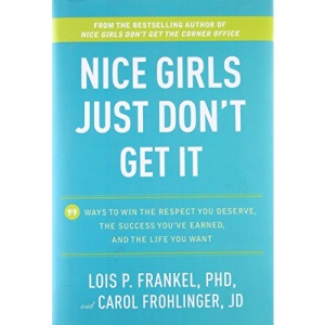 Nice Girls Just Don't Get It: 99 Ways to Win the Respect You Deserve, the Success You've Earned, and the Life You Want