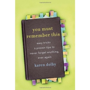 You Must Remember This: Easy Tricks and Proven Tips to Never Forget Anything, Ever Again