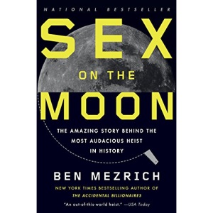 Sex on the Moon: The Amazing Story Behind the Most Audacious Heist in History