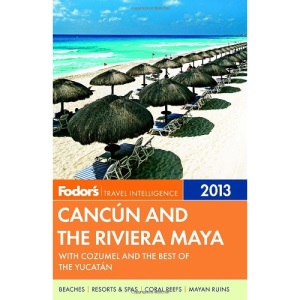 Fodor's Cancun and the Riviera Maya 2013 (Fodor's Cancun & the Riviera Maya: With Cozumel & the Best of the Yucatan)