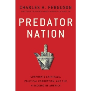 Predator Nation: Corporate Criminals, Political Corruption, and the Hijacking of America