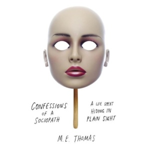 Confessions of a Sociopath: A Life Spent Hiding in Plain Sight