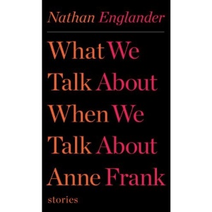What We Talk about When We Talk about Anne Frank: Stories