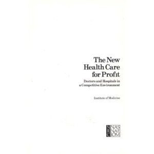 The New Health Care for Profit: Doctors and Hospitals in a Competitive Environment