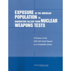 Exposure of the American Population to Radioactive Fallout from Nuclear Weapons Tests: A Review of the CDC-NCI Draft Report on a Feasibility Study of ... by the United States and Other Nations