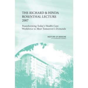 The Richard and Hinda Rosenthal Lecture 2007: Transforming Today's Health Care Workforce to Meet Tomorrow's Demands