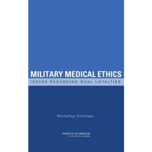 Military Medical Ethics: Issues Regarding Dual Loyalties: Workshop Summary