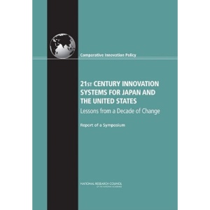 21st Century Innovation Systems for Japan and the United States: Lessons from a Decade of Change: Report of a Symposium