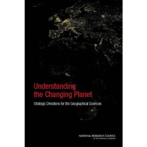 Understanding the Changing Planet: Strategic Directions for the Geographical Sciences (National Research Council)