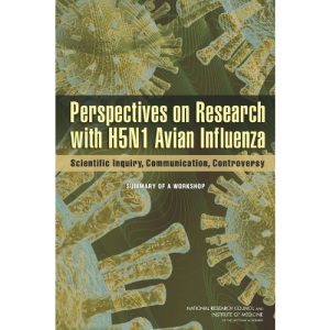 Perspectives on Research with H5N1 Avian Influenza: Scientific Inquiry, Communication, Controversy: Summary of a Workshop