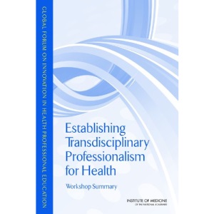 Establishing Transdisciplinary Professionalism for Improving Health Outcomes: Workshop Summary