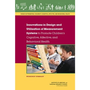 Innovations in Design and Utilization of Measurement Systems to Promote Children's Cognitive, Affective, and Behavioral Health: Workshop Summary