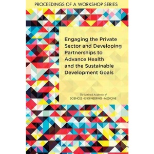Engaging the Private Sector and Developing Partnerships to Advance Health and the Sustainable Development Goals: Proceedings of a Workshop Series