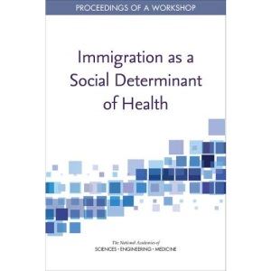 Immigration as a Social Determinant of Health: Proceedings of a Workshop