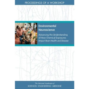 Environmental Neuroscience: Advancing the Understanding of How Chemical Exposures Impact Brain Health and Disease: Proceedings of a Workshop
