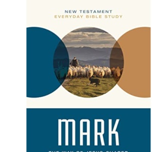 Mark: The Way of Jesus-Shaped Discipleship (New Testament Everyday Bible Study Series)