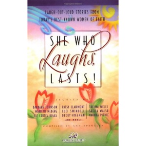 She Who Laughs, Lasts!: Laugh-out-loud Stories from Today's Best-known Women of Faith (Women of Faith Bible Study)