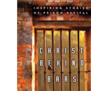 Christ Behind Bars: Inspiring Stories of Prison Revival
