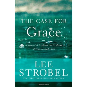 The Case for Grace: A Journalist Explores the Evidence of Transformed Lives (Case for ... Series)