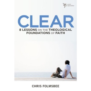 Clear: 8 Lessons on the Theological Foundations of Faith