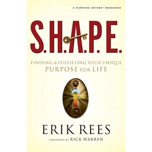 S H A P E: Finding and Fulfilling Your Unique Purpose for Life|Finding and Fulfilling Your Unique Purpose for Life
