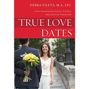 True Love Dates: Your Indispensable Guide to Finding the Love of Your Life