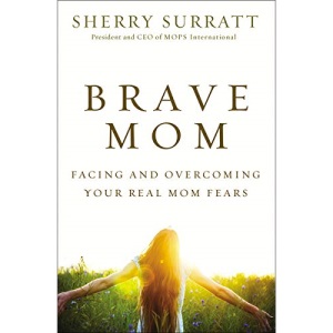 Brave Mom: Facing and Overcoming Your Real Mom Fears