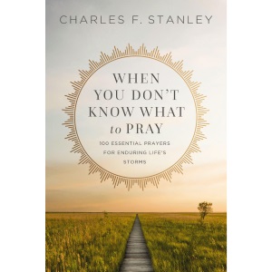 When You Don't Know What to Pray: 100 Essenti...
