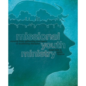 Missional Youth Ministry: Moving from Gathering Teenagers to Scattering Disciples