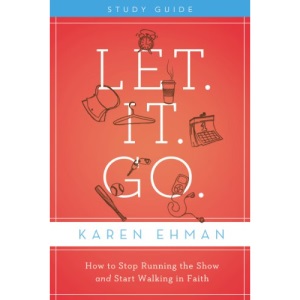 Let. It. Go. Participant's Guide: How to Stop Running the Show and Start Walking in Faith