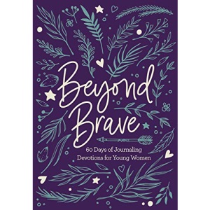 Beyond Brave: 60 Days of Journaling Devotions for Young Women