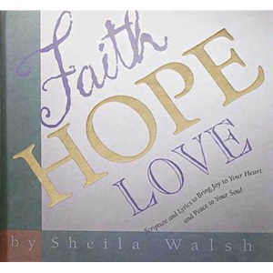 Faith, Hope and Love: Scripture and Lyrics to Bring Joy to Your Heart and Peace to Your Soul