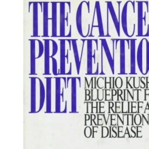 The Cancer Prevention Diet: Michio Kushi's Nutritional Blue Print for the Prevention and Relief of Disease