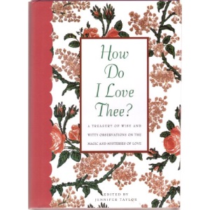 How Do I Love Thee?/a Treasury of Wise and Witty Observations on the Magic and Mysteries of Love