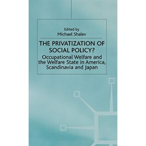 The Privatization of Social Policy?: Occupational Welfare and the Welfare State in America, Scandinavia and Japan