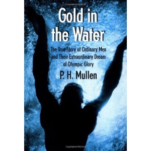 Gold in the Water: The True Story of Ordinary Men and Their Extraordinary Dream of Olympic Glory